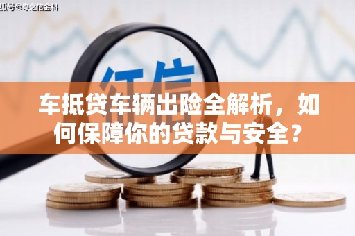 吴堡车抵贷车辆出险全解析，如何保障你的贷款与安全？