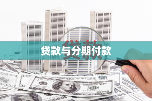 怀集贷款与分期付款