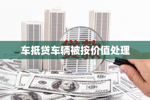 蒲城车抵贷车辆被按价值处理