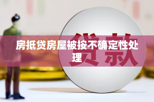 确山房抵贷房屋被按不确定性处理